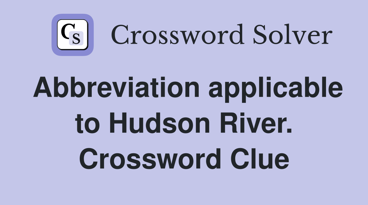 Abbreviation applicable to Hudson River. Crossword Clue
