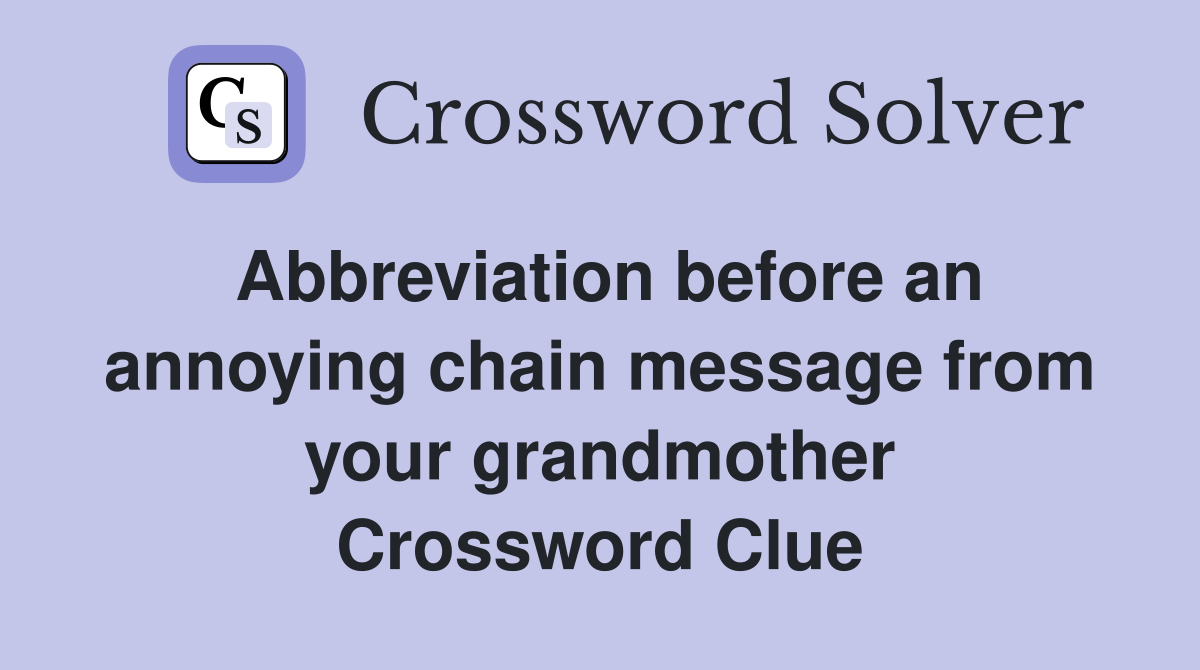 Abbreviation before an annoying chain message from your grandmother Crossword Clue