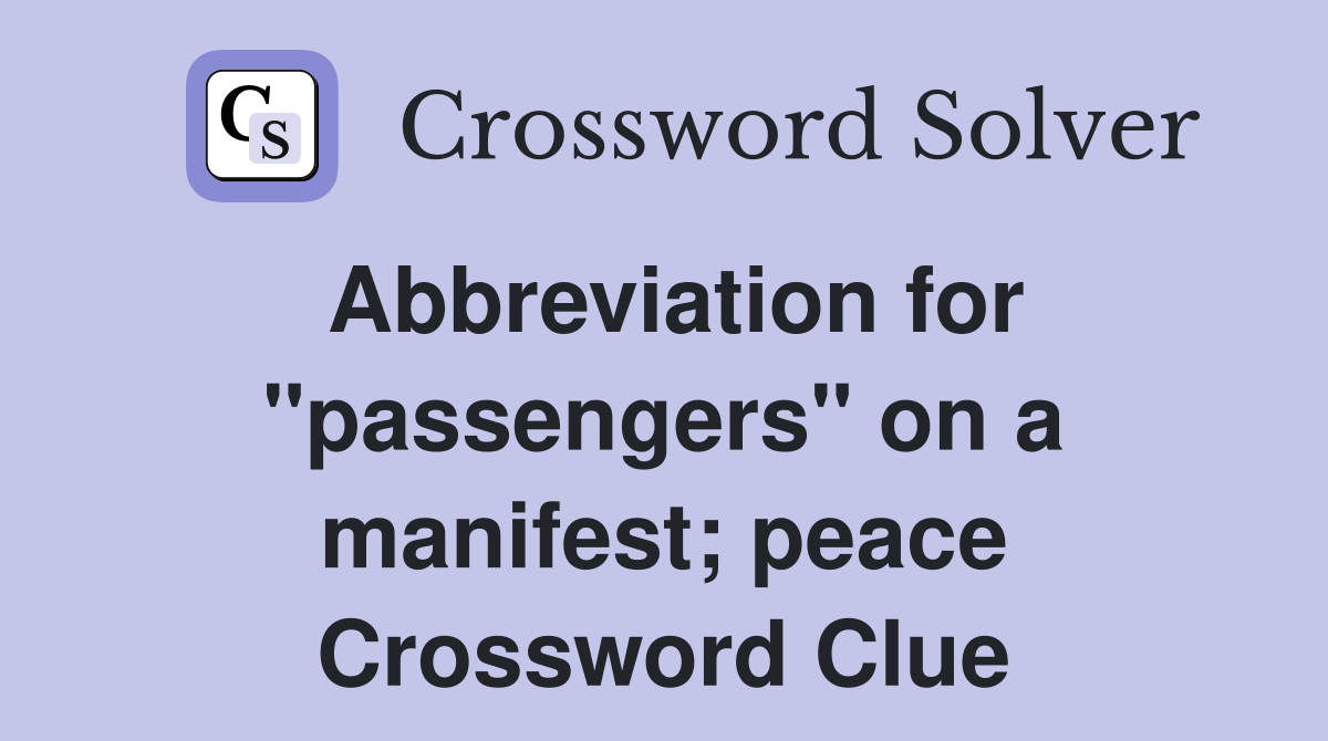 Abbreviation for "passengers" on a manifest; peace Crossword Clue