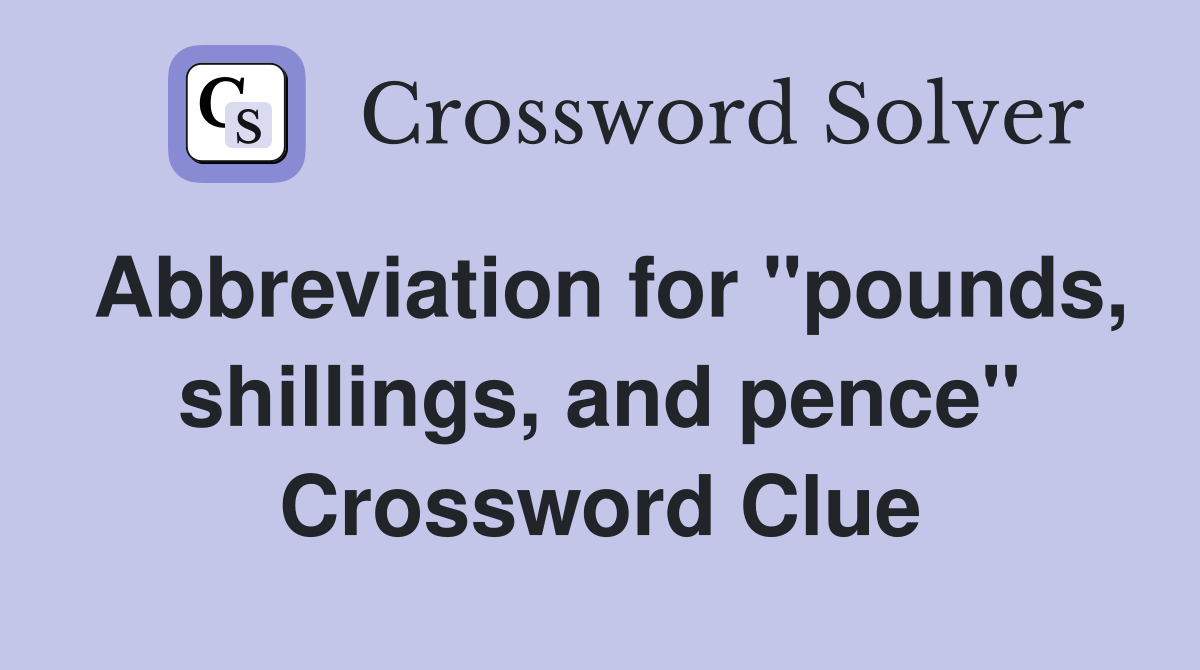Abbreviation for "pounds, shillings, and pence" Crossword Clue