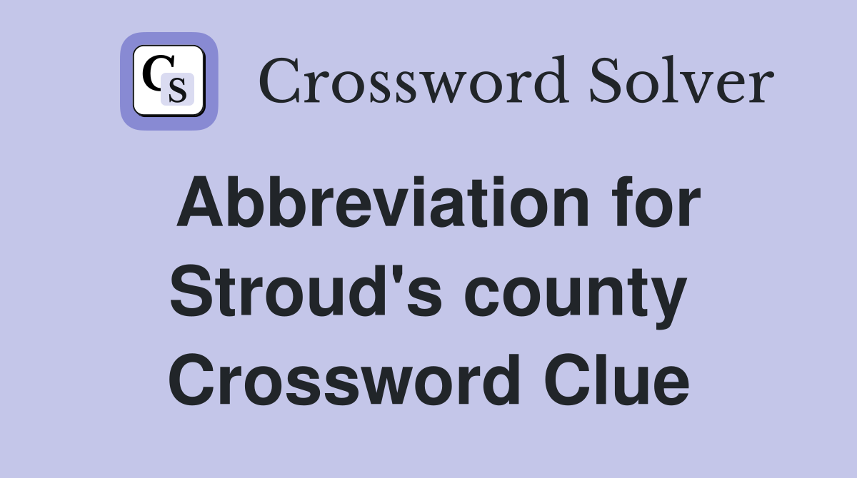 Abbreviation for Stroud's county Crossword Clue