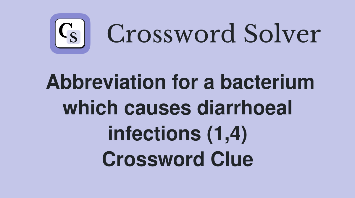 Abbreviation for a bacterium which causes diarrhoeal infections (1,4) Crossword Clue