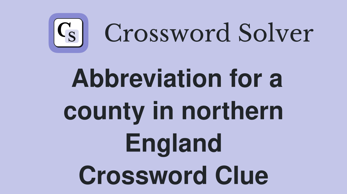 Abbreviation for a county in northern England Crossword Clue