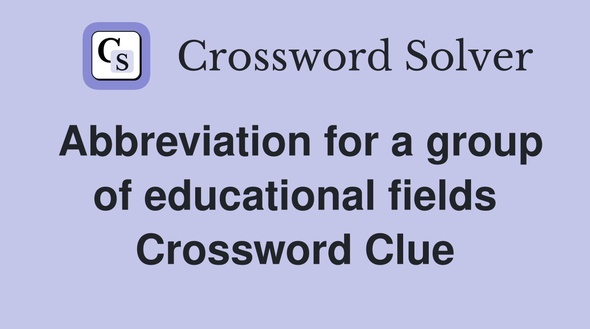 Abbreviation for a group of educational fields Crossword Clue