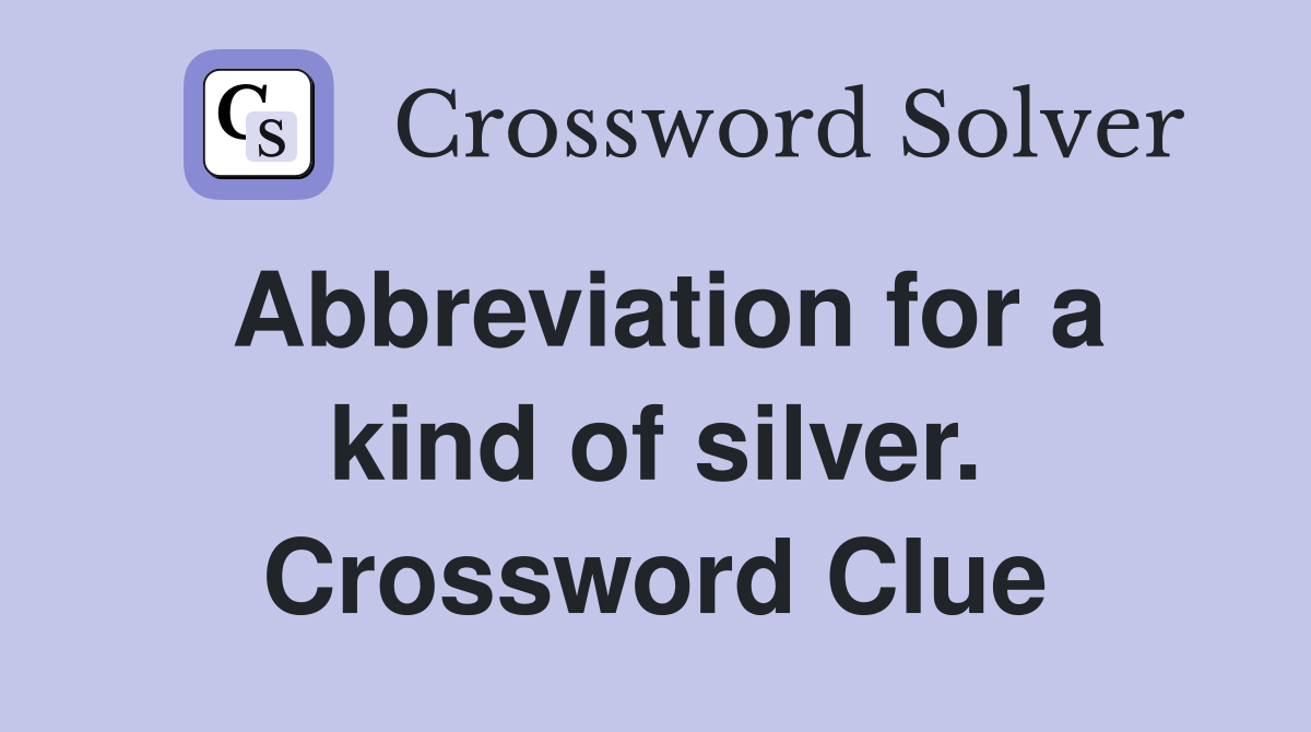 Abbreviation for a kind of silver. Crossword Clue