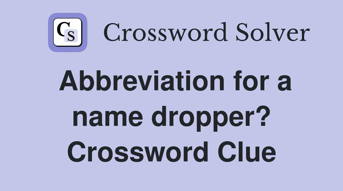 Abbreviation for a name dropper? Crossword Clue