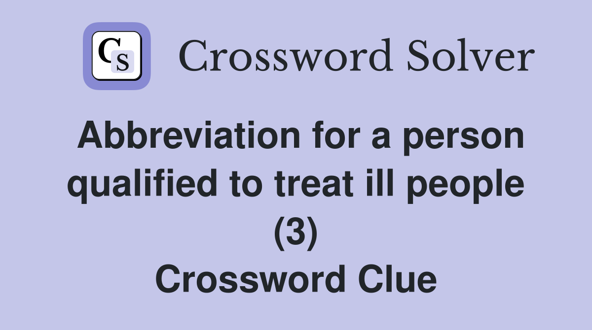 Abbreviation for a person qualified to treat ill people (3) Crossword Clue