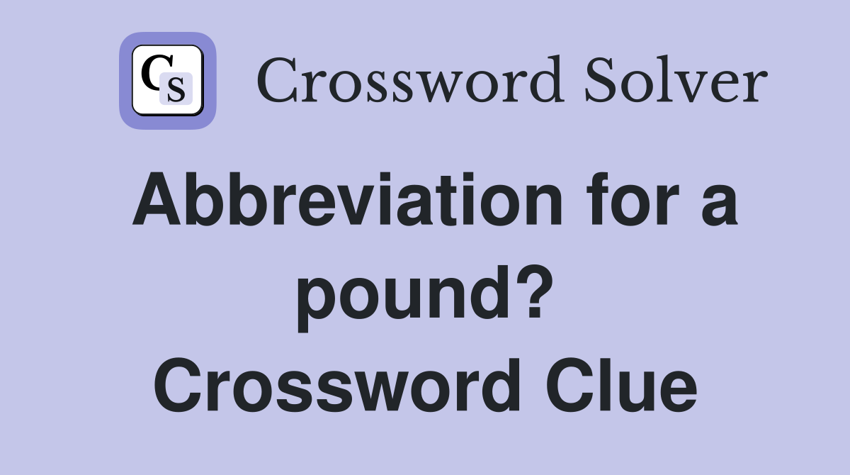 Abbreviation for a pound? Crossword Clue