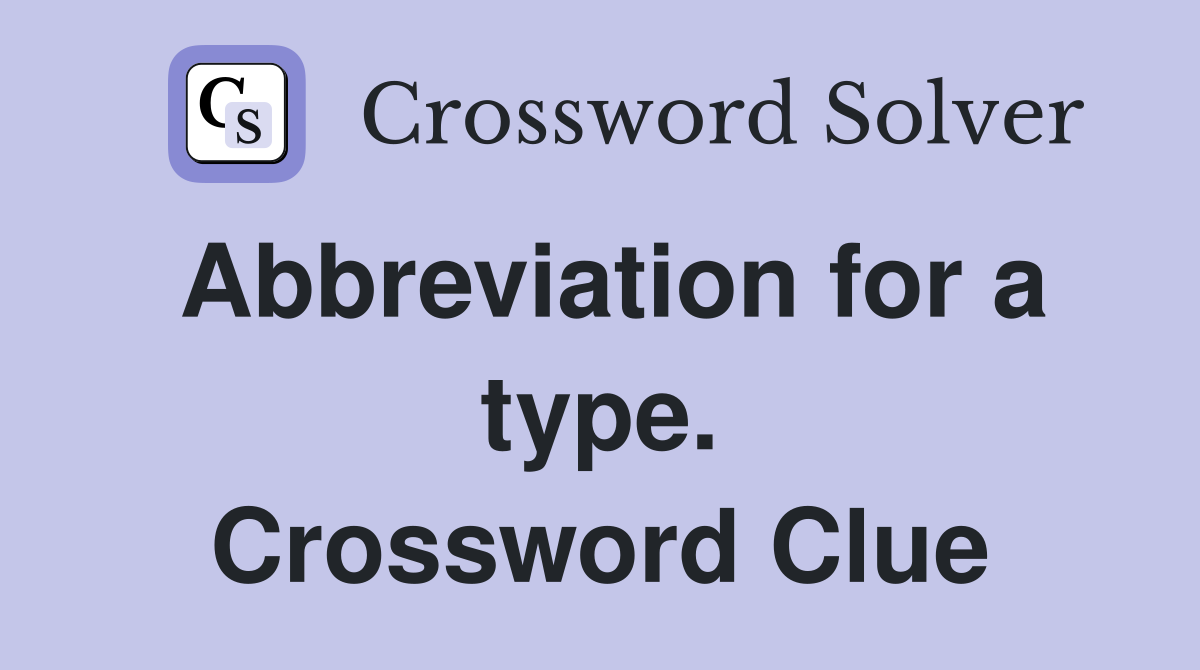 Abbreviation for a type. Crossword Clue