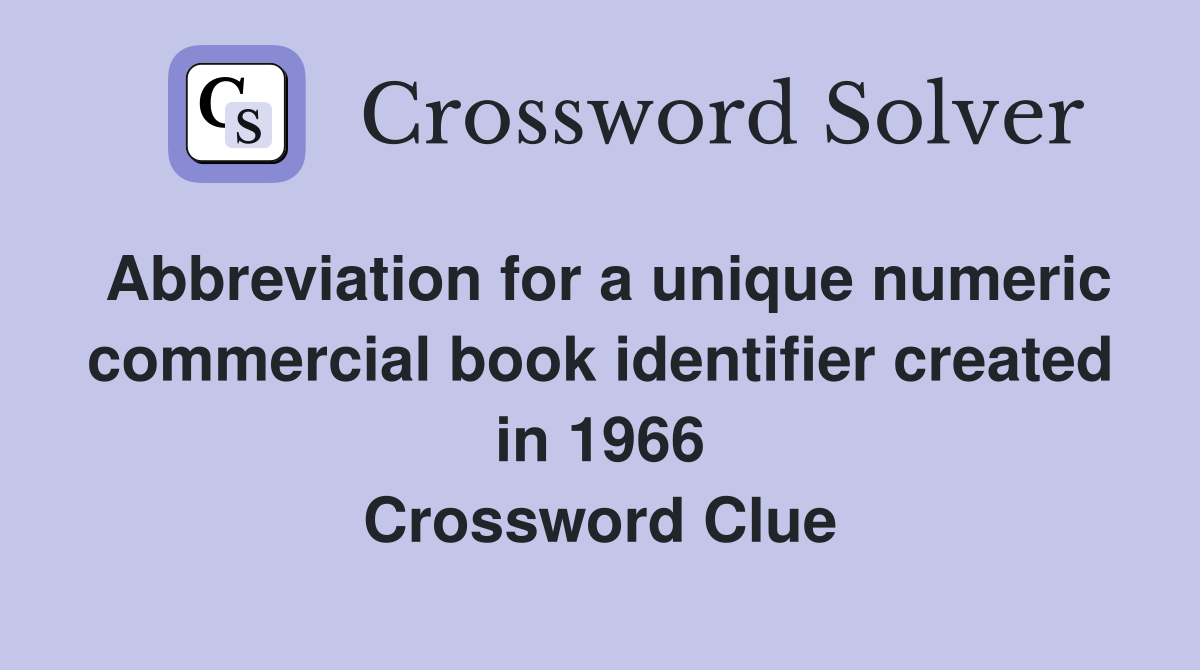 Abbreviation for a unique numeric commercial book identifier created in 1966 Crossword Clue