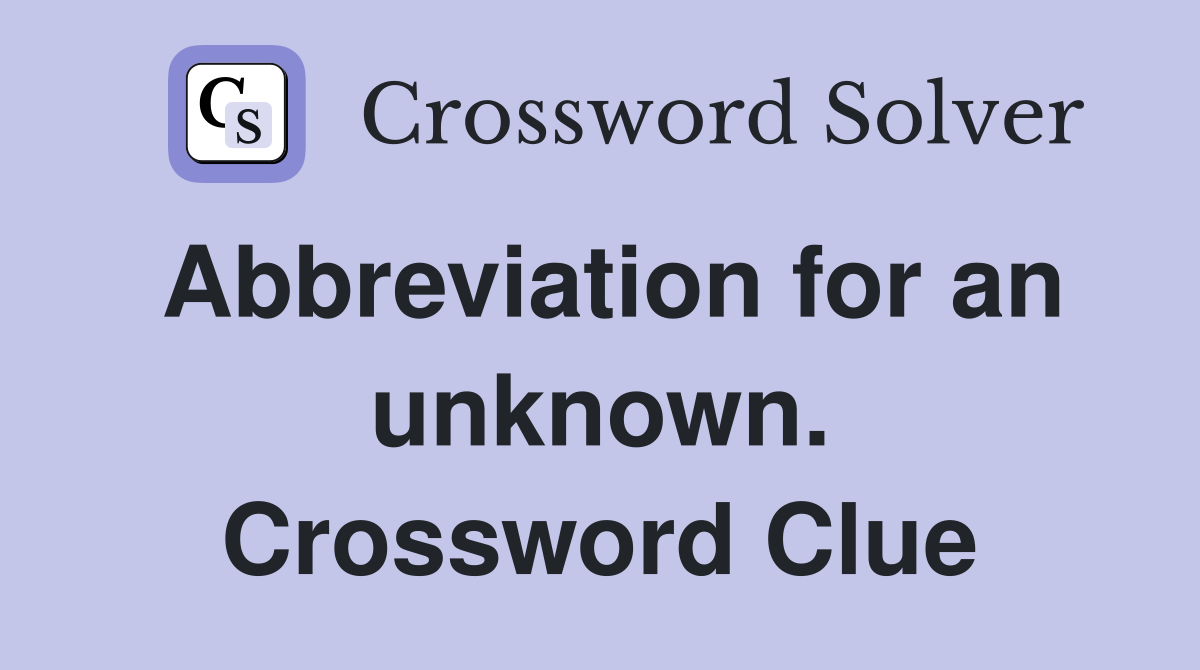 Abbreviation for an unknown. Crossword Clue