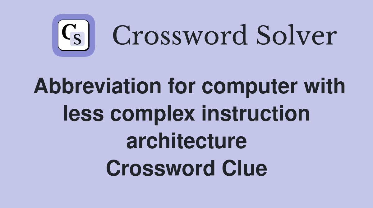 Abbreviation for computer with less complex instruction architecture Crossword Clue