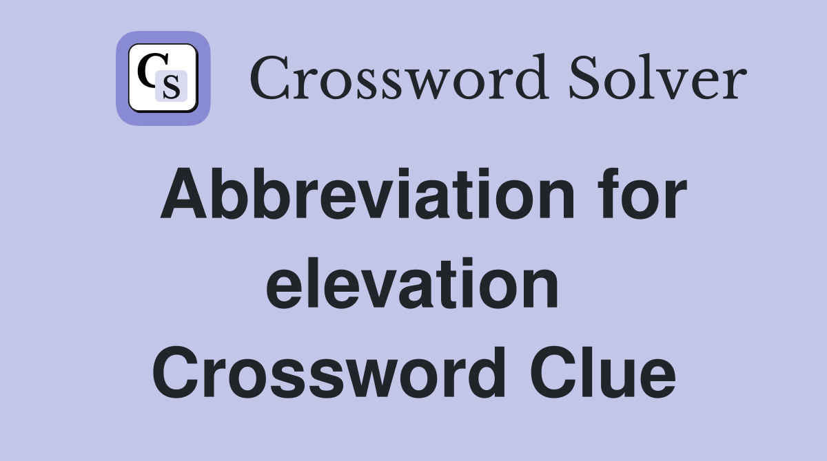 Abbreviation for elevation Crossword Clue