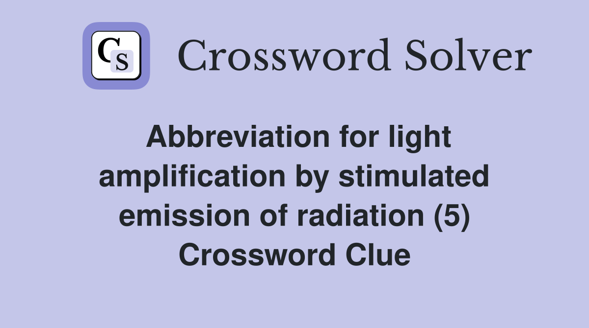 Abbreviation for light amplification by stimulated emission of radiation (5) Crossword Clue