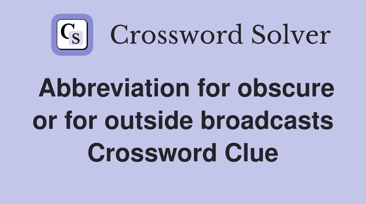 Abbreviation for obscure or for outside broadcasts Crossword Clue