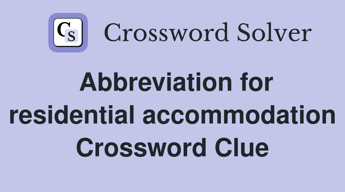 Abbreviation for residential accommodation Crossword Clue