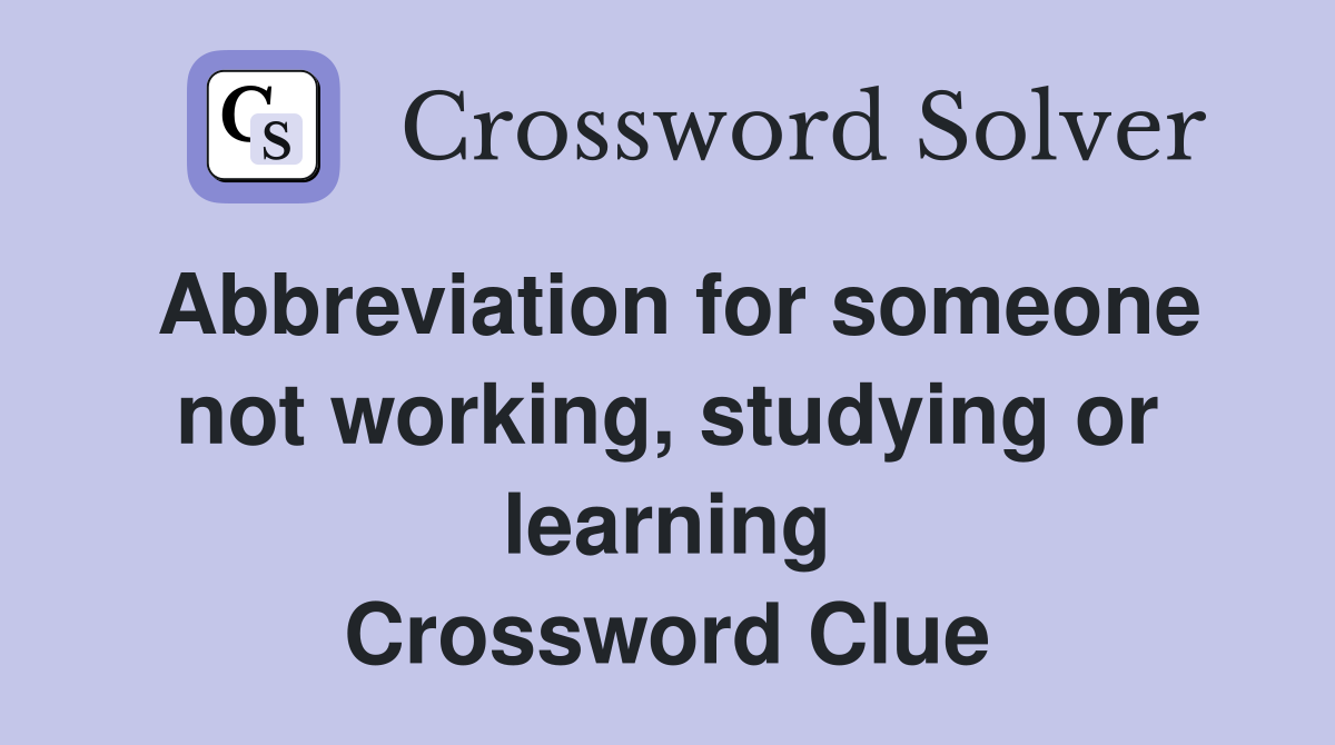 Abbreviation for someone not working, studying or learning Crossword Clue