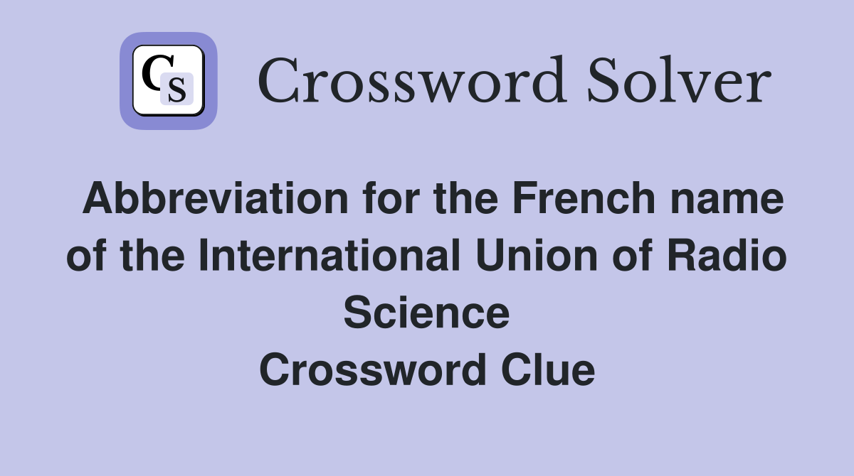 Abbreviation for the French name of the International Union of Radio Science Crossword Clue
