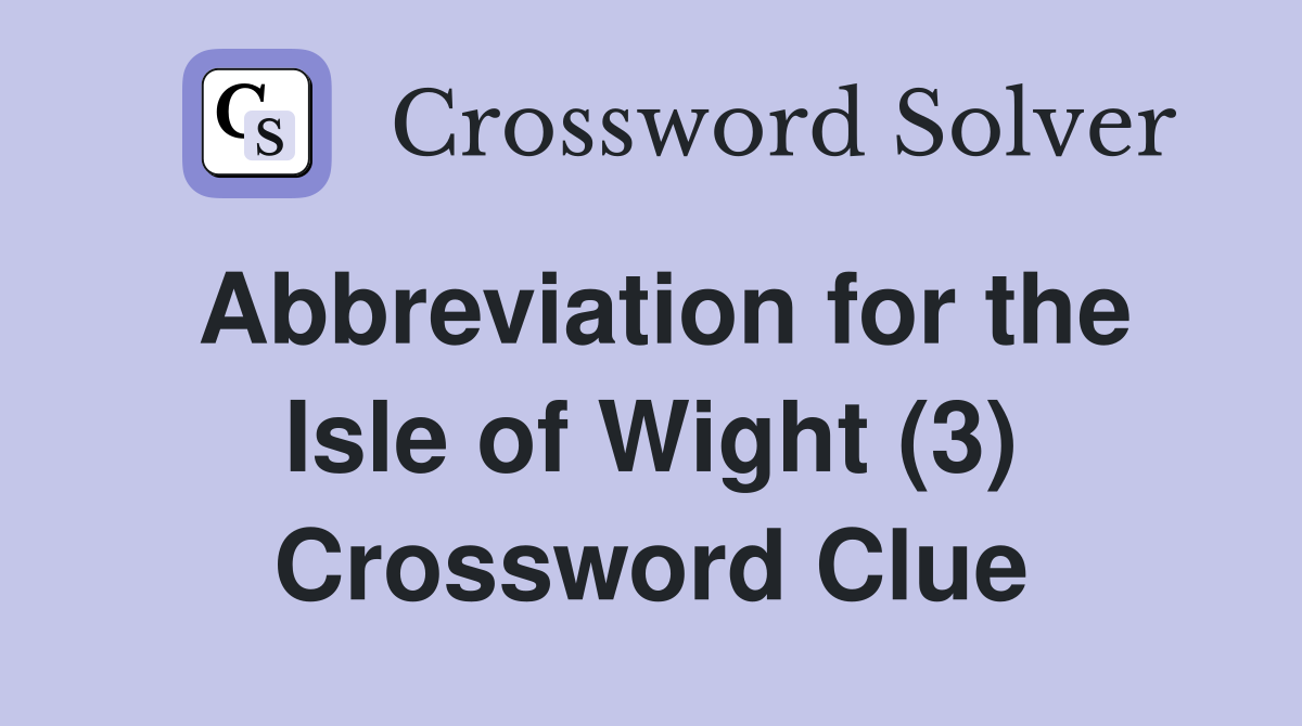 Abbreviation for the Isle of Wight (3) Crossword Clue