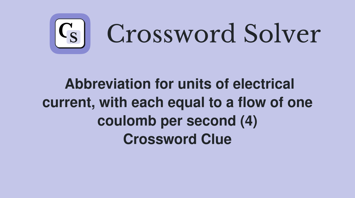 Abbreviation for units of electrical current, with each equal to a flow of one coulomb per second (4) Crossword Clue