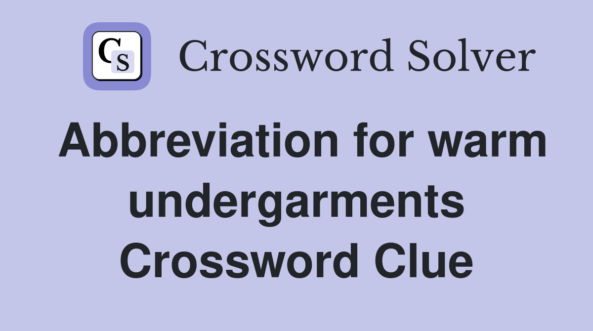 Abbreviation for warm undergarments Crossword Clue
