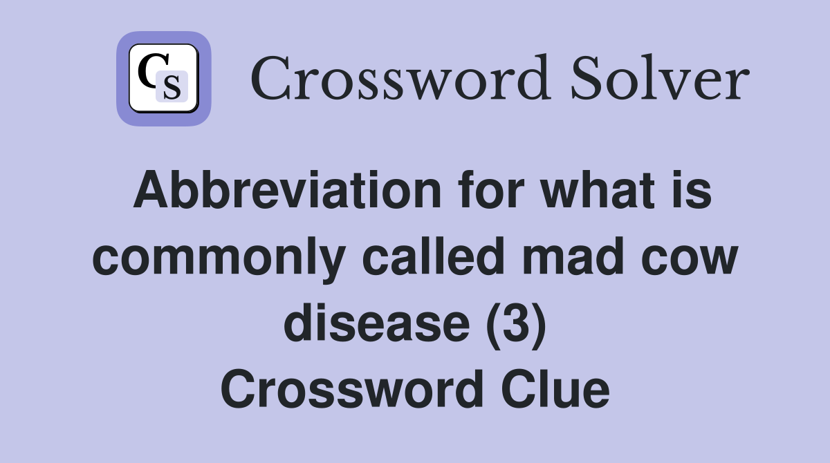 Abbreviation for what is commonly called mad cow disease (3) Crossword Clue