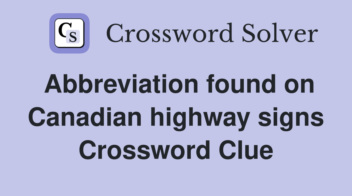 Abbreviation found on Canadian highway signs Crossword Clue