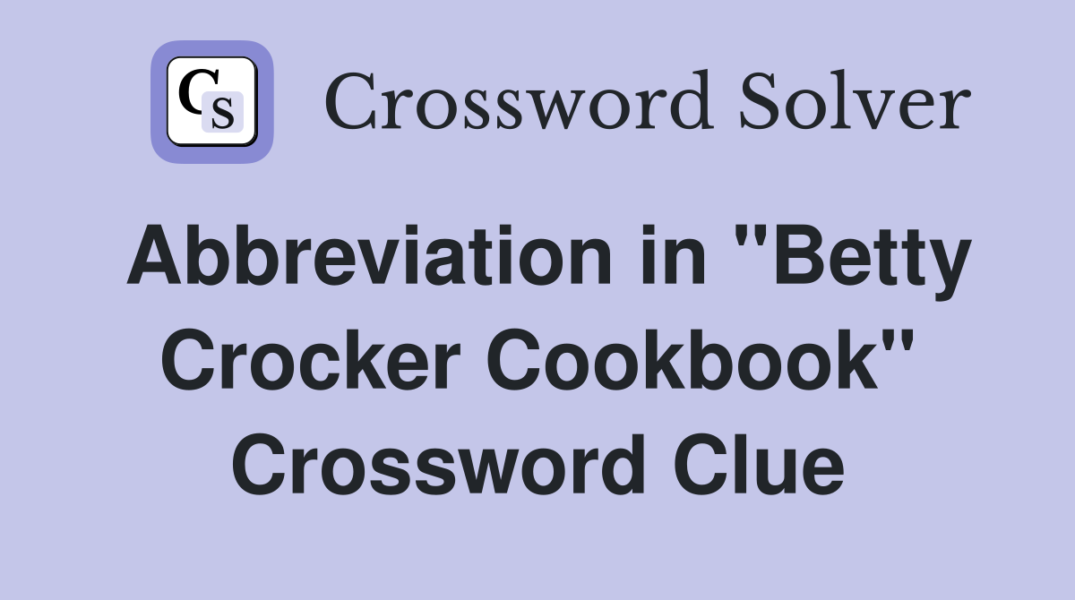 Abbreviation in "Betty Crocker Cookbook" Crossword Clue