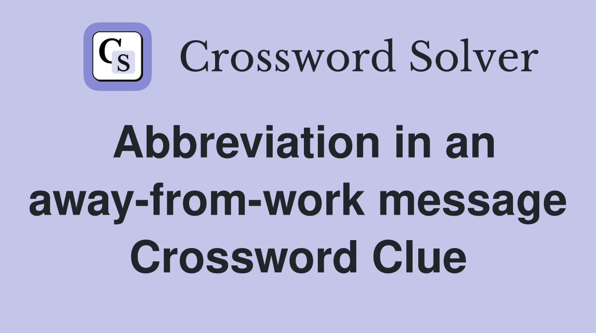 Abbreviation in an away-from-work message Crossword Clue