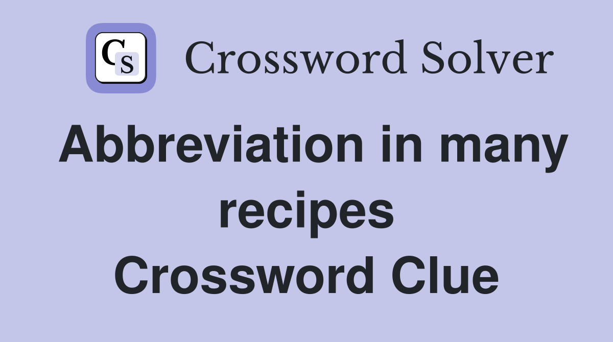 Abbreviation in many recipes Crossword Clue