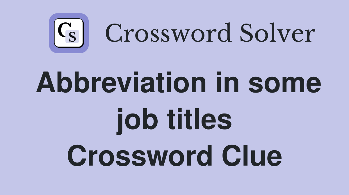 Abbreviation in some job titles Crossword Clue