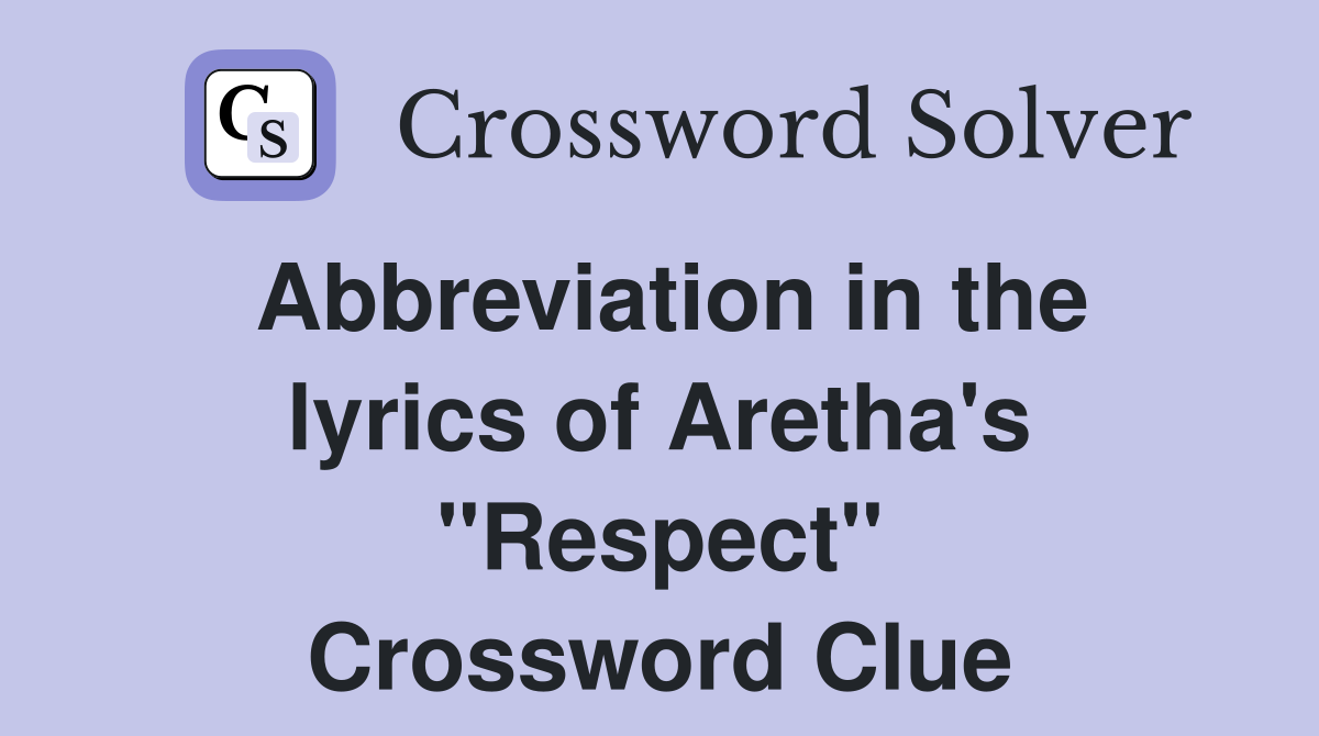 Abbreviation in the lyrics of Aretha's "Respect" Crossword Clue