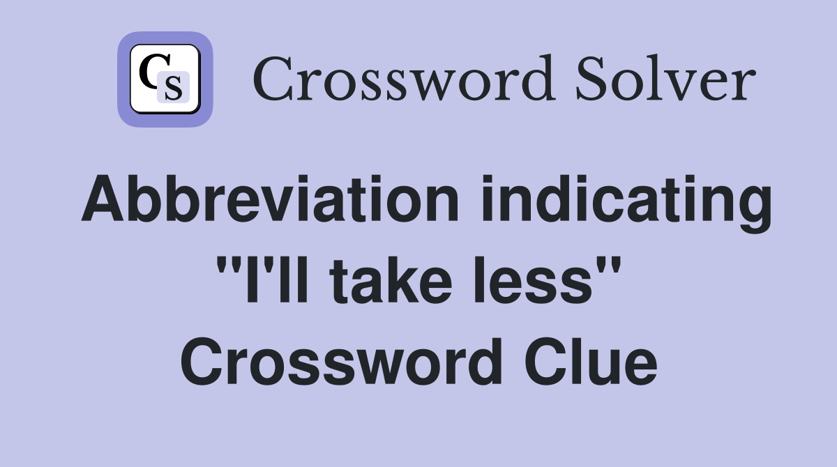 Abbreviation indicating "I'll take less" Crossword Clue