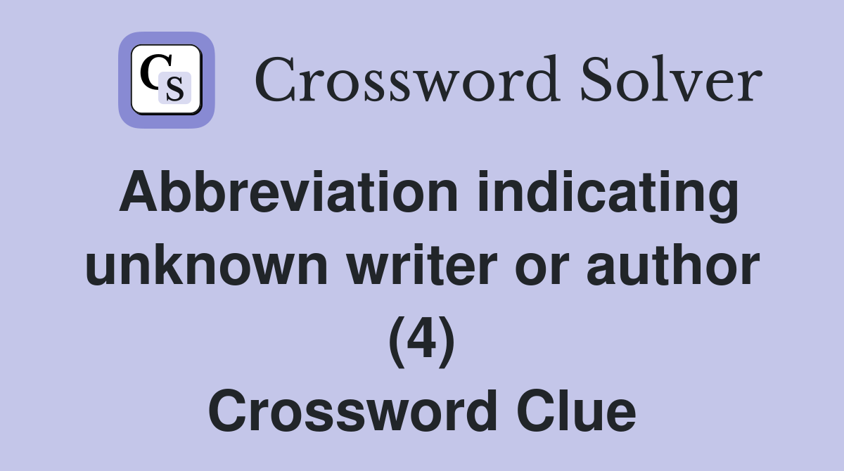 Abbreviation indicating unknown writer or author (4) Crossword Clue