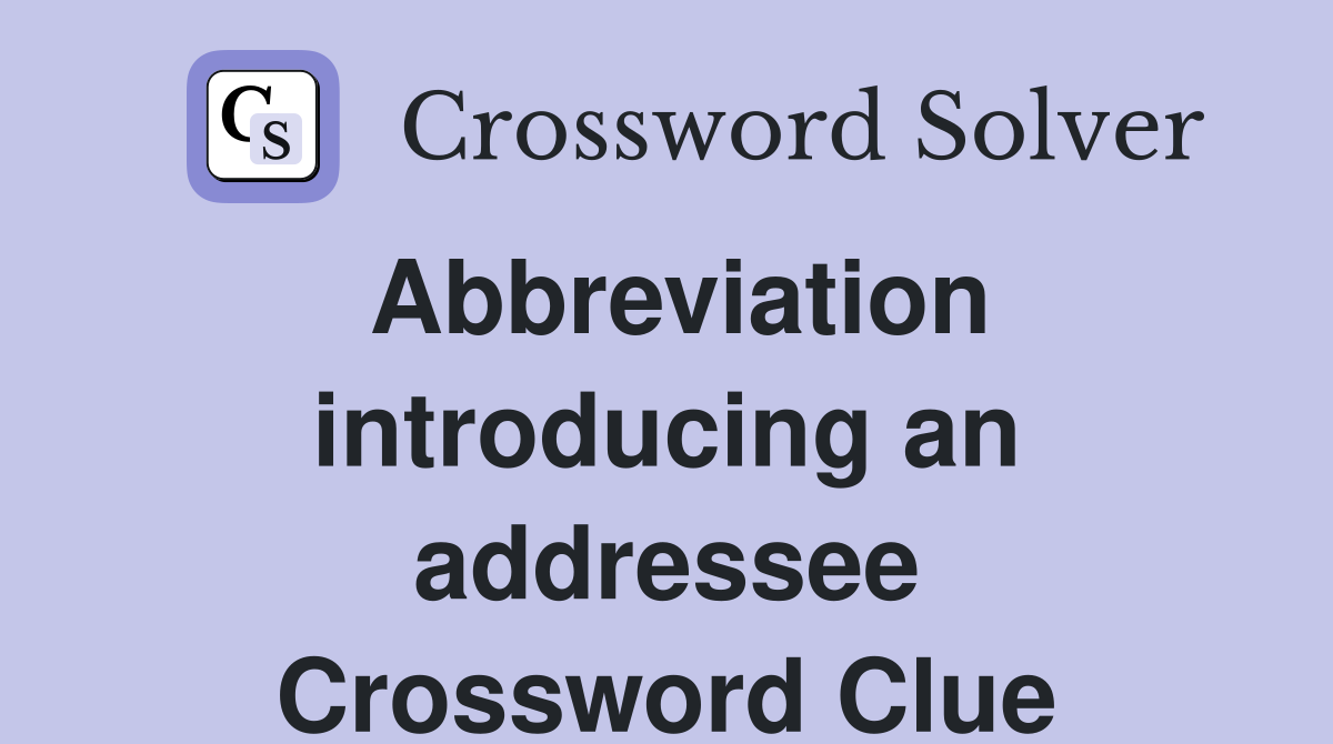 Abbreviation introducing an addressee Crossword Clue