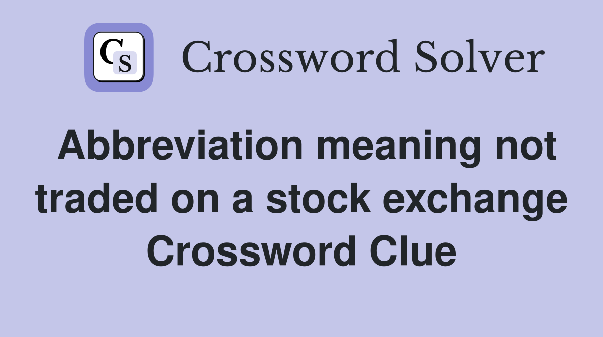 Abbreviation meaning not traded on a stock exchange Crossword Clue