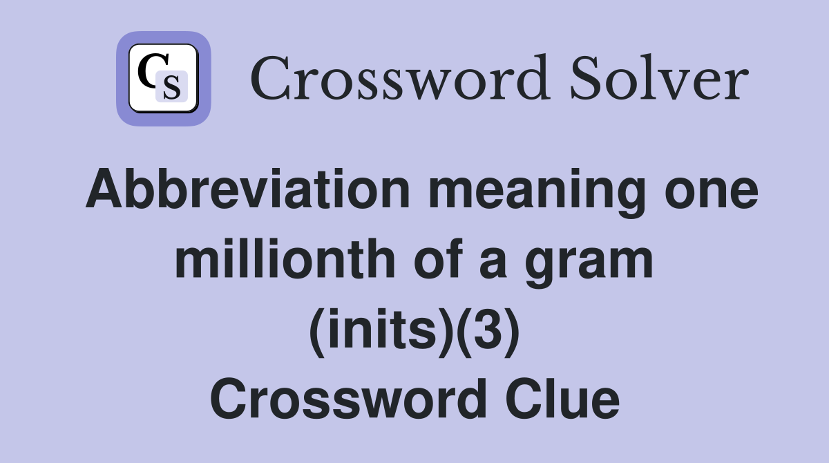 Abbreviation meaning one millionth of a gram (inits)(3) Crossword Clue