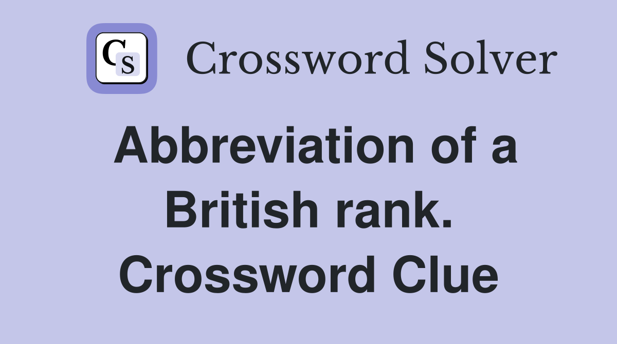 Abbreviation of a British rank. Crossword Clue