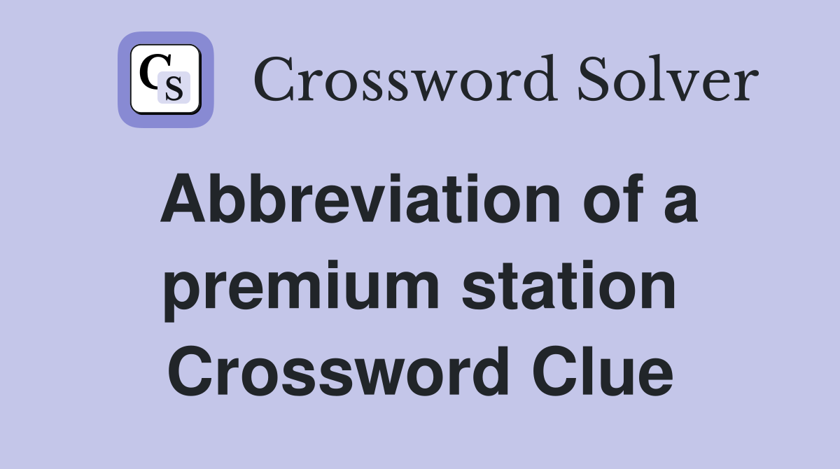 Abbreviation of a premium station Crossword Clue