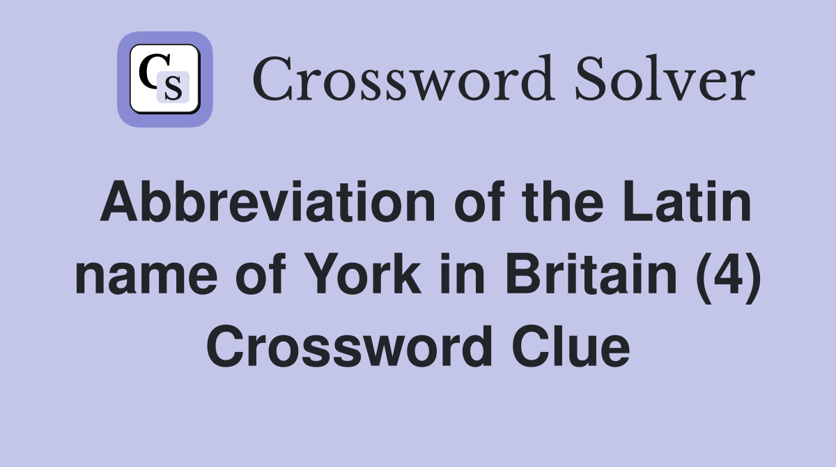 Abbreviation of the Latin name of York in Britain (4) Crossword Clue