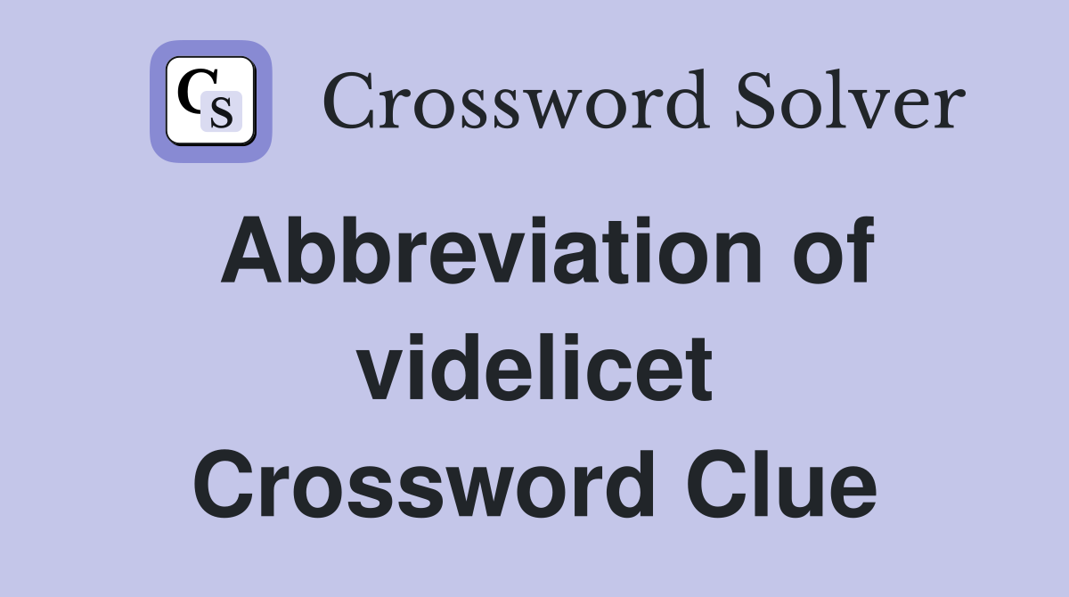 Abbreviation of videlicet Crossword Clue