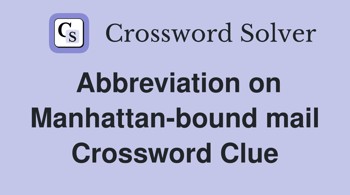 Abbreviation on Manhattan-bound mail Crossword Clue