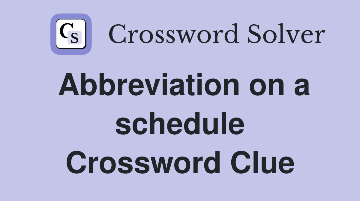 Abbreviation on a schedule Crossword Clue