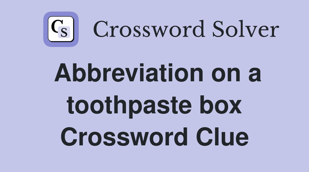 Abbreviation on a toothpaste box Crossword Clue