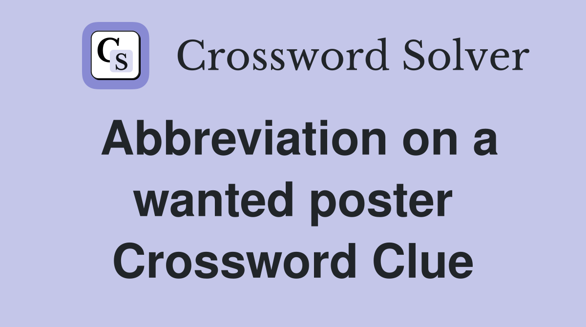 Abbreviation on a wanted poster Crossword Clue