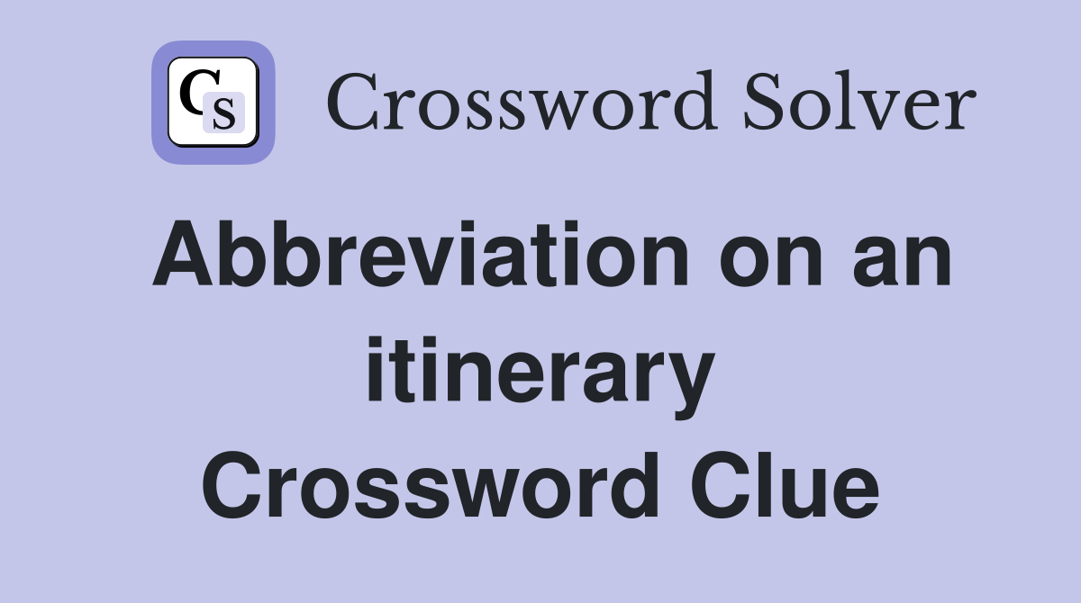 Abbreviation on an itinerary Crossword Clue