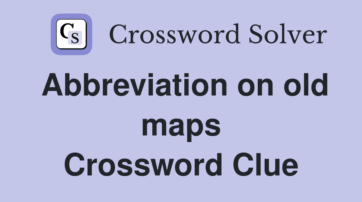 Abbreviation on old maps Crossword Clue