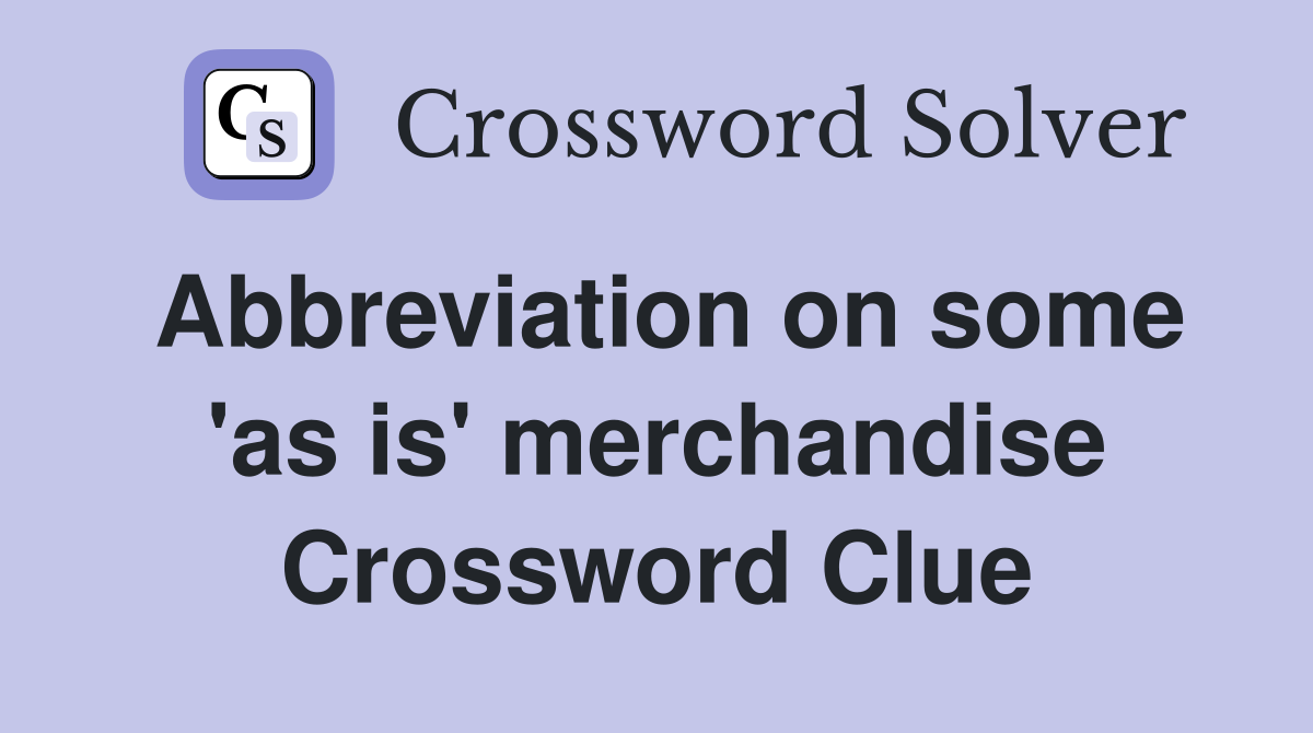 Abbreviation on some 'as is' merchandise Crossword Clue