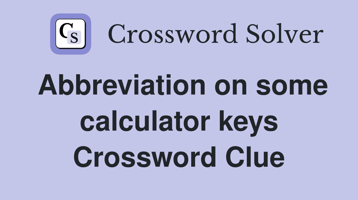 Abbreviation on some calculator keys Crossword Clue