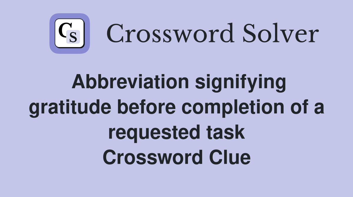 Abbreviation signifying gratitude before completion of a requested task Crossword Clue